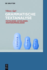 Title: Grammatische Textanalyse: Textglieder, Satzglieder, Wortgruppenglieder, Author: Vilmos Ágel