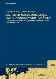 Title: Sächsisch-magdeburgisches Recht in Ungarn und Rumänien: Autonomie und Rechtstransfer im Donau- und Karpatenraum, Author: Katalin Gönczi