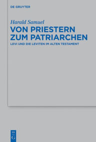 Title: Von Priestern zum Patriarchen: Levi und die Leviten im Alten Testament, Author: Harald Samuel