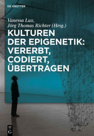 Title: Kulturen der Epigenetik: Vererbt, codiert, übertragen, Author: Vanessa Lux