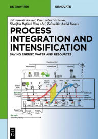 Title: Process Integration and Intensification: Saving Energy, Water and Resources, Author: Jirí Jaromír Klemes