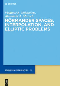 Title: Hörmander Spaces, Interpolation, and Elliptic Problems, Author: Vladimir A. Mikhailets
