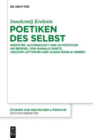 Title: Poetiken des Selbst: Identität, Autorschaft und Autofiktion am Beispiel von Rainald Goetz, Joachim Lottmann und Alban Nikolai Herbst, Author: Innokentij Kreknin