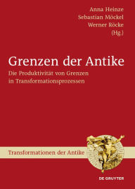 Title: Grenzen der Antike: Die Produktivität von Grenzen in Transformationsprozessen, Author: Anna Heinze