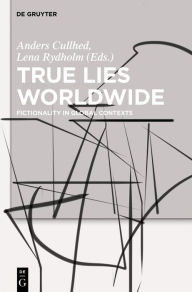 Title: True Lies Worldwide: Fictionality in Global Contexts, Author: Anders Cullhed