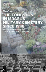 Title: The Tombstone in Israel's Military Cemetery since 1948: Israel's Transition from Collectivism to Individualism, Author: Yossi Katz