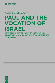 Title: Paul and the Vocation of Israel: How Paul's Jewish Identity Informs his Apostolic Ministry, with Special Reference to Romans, Author: Lionel J. Windsor