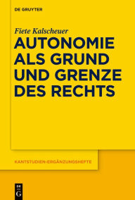 Title: Autonomie als Grund und Grenze des Rechts: Das Verhaltnis zwischen dem kategorischen Imperativ und dem allgemeinen Rechtsgesetz Kants, Author: Fiete Kalscheuer