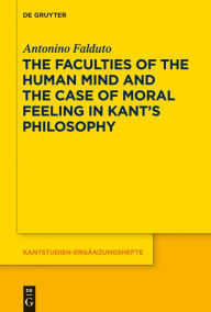 Title: The Faculties of the Human Mind and the Case of Moral Feeling in Kant's Philosophy, Author: Antonino Falduto