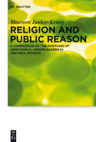 Title: Religion and Public Reason: A Comparison of the Positions of John Rawls, Jürgen Habermas and Paul Ricour, Author: Maureen Junker-Kenny