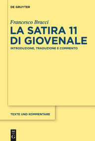 Title: La satira 11 di Giovenale: Introduzione, traduzione e commento, Author: Francesco Bracci