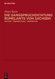 Title: Die Sangspruchdichtung Rumelants von Sachsen: Edition - Übersetzung - Kommentar, Author: Peter Kern