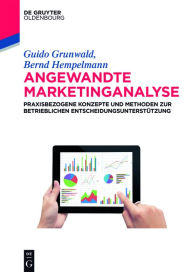 Title: Angewandte Marketinganalyse: Praxisbezogene Konzepte und Methoden zur betrieblichen Entscheidungsunterstutzung, Author: Guido Grunwald