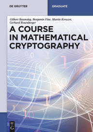 Title: A Course in Mathematical Cryptography / Edition 1, Author: Gilbert Baumslag