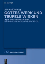Title: Gottes Werk und Teufels Wirken: Traum, Vision, Imagination in der frühbyzantinischen monastischen Literatur, Author: Bettina Krönung