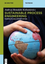 Title: Sustainable Process Engineering: Prospects and Opportunities, Author: Andrzej Benedykt Koltuniewicz