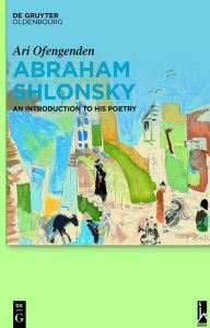 Title: Abraham Shlonsky: An Introduction to His Poetry, Author: Ari Ofengenden