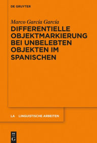 Title: Differentielle Objektmarkierung bei unbelebten Objekten im Spanischen, Author: Marco Garc#x000ED;a Garc#x000ED;a