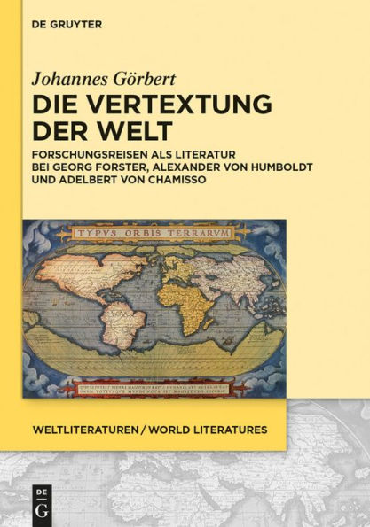 Die Vertextung der Welt: Forschungsreisen als Literatur bei Georg Forster, Alexander von Humboldt und Adelbert Chamisso