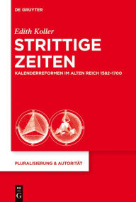 Title: Strittige Zeiten: Kalenderreformen im Alten Reich 1582-1700, Author: Edith Koller
