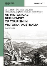 Title: An Historical Geography of Tourism in Victoria, Australia: Case Studies, Author: Ian Clark