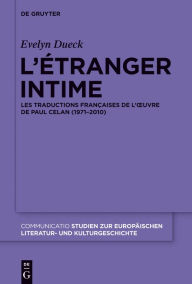 Title: L'#x000E9;tranger intime: Les traductions fran#x000E7;aises de l'#x00153;uvre de Paul Celan (1971-2010), Author: Evelyn Dueck