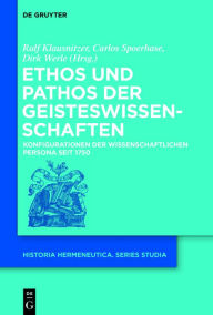 Title: Ethos und Pathos der Geisteswissenschaften: Konfigurationen der wissenschaftlichen Persona seit 1750, Author: Ralf Klausnitzer