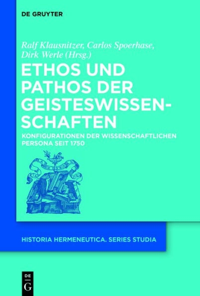 Ethos und Pathos der Geisteswissenschaften: Konfigurationen wissenschaftlichen Persona seit 1750