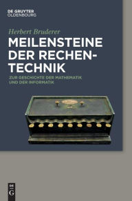 Title: Meilensteine der Rechentechnik: Zur Geschichte der Mathematik und der Informatik, Author: Herbert Bruderer