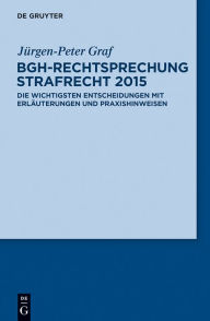 Title: BGH-Rechtsprechung Strafrecht 2015: Die wichtigsten Entscheidungen mit Erläuterungen und Praxishinweisen, Author: Jürgen-Peter Graf