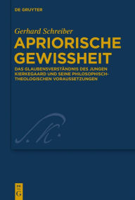 Title: Apriorische Gewissheit: Das Glaubensverständnis des jungen Kierkegaard und seine philosophisch-theologischen Voraussetzungen, Author: Gerhard Schreiber
