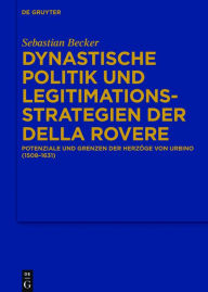 Title: Dynastische Politik und Legitimationsstrategien der della Rovere: Potenziale und Grenzen der Herzöge von Urbino (1508-1631), Author: Sebastian Becker