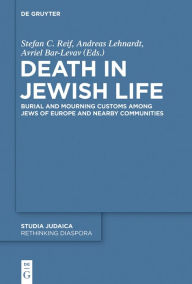 Title: Death in Jewish Life: Burial and Mourning Customs Among Jews of Europe and Nearby Communities, Author: Stefan C. Reif