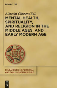 Title: Mental Health, Spirituality, and Religion in the Middle Ages and Early Modern Age, Author: Albrecht Classen