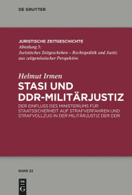 Title: Stasi und DDR-Militärjustiz: Der Einfluss des Ministeriums für Staatssicherheit auf Strafverfahren und Strafvollzug in der Militärjustiz der DDR, Author: Helmut Irmen