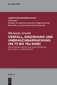 Title: Verfall, Einziehung und Unbrauchbarmachung (§§ 73 bis 76a StGB): Reformdiskussion und Gesetzgebung seit dem 19. Jahrhundert, Author: Michaela Arnold