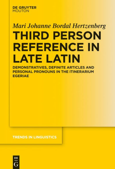 Third Person Reference Late Latin: Demonstratives, Definite Articles and Personal Pronouns the Itinerarium Egeriae