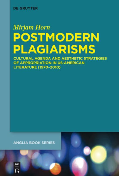 Postmodern Plagiarisms: Cultural Agenda and Aesthetic Strategies of Appropriation US-American Literature (1970-2010)