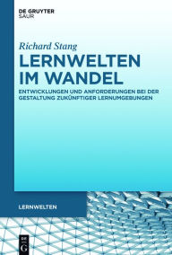 Title: Lernwelten im Wandel: Entwicklungen und Anforderungen bei der Gestaltung zukünftiger Lernumgebungen, Author: Richard Stang