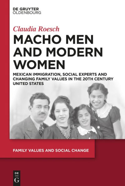 Macho Men and Modern Women: Mexican Immigration, Social Experts Changing Family Values the 20th Century United States