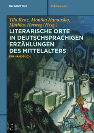 Title: Literarische Orte in deutschsprachigen Erzählungen des Mittelalters: Ein Handbuch, Author: Tilo Renz