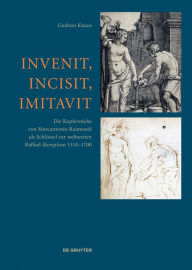 Title: Invenit, Incisit, Imitavit: Die Kupferstiche von Marcantonio Raimondi als Schlüssel zur weltweiten Raffael-Rezeption 1510 - 1700, Author: Gudrun Knaus