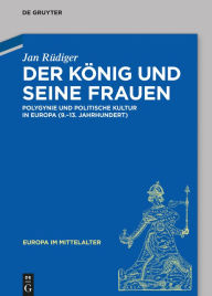 Title: Der König und seine Frauen: Polygynie und politische Kultur in Europa (9.-13. Jahrhundert), Author: Jan Rüdiger