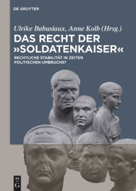 Title: Das Recht der 'Soldatenkaiser': Rechtliche Stabilität in Zeiten politischen Umbruchs?, Author: Ulrike Babusiaux