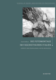 Title: Die Fotomontage im faschistischen Italien: Aspekte der Propaganda unter Mussolini, Author: Nanni Baltzer