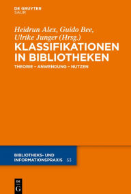 Title: Klassifikationen in Bibliotheken: Theorie - Anwendung - Nutzen, Author: Heidrun Alex