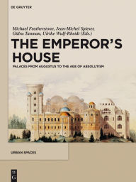 Title: The Emperor's House: Palaces from Augustus to the Age of Absolutism, Author: Michael Featherstone