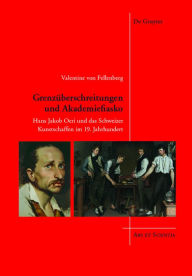 Title: Grenzüberschreitungen und Akademiefiasko: Hans Jakob Oeri und das Schweizer Kunstschaffen im 19. Jahrhundert, Author: Valentine von Fellenberg