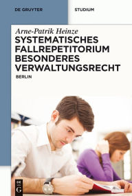 Title: Systematisches Fallrepetitorium Besonderes Verwaltungsrecht: Berlin, Author: Arne-Patrik Heinze