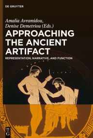 Title: Approaching the Ancient Artifact: Representation, Narrative, and Function, Author: Amalia Avramidou